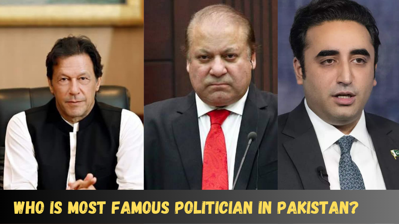 Who is Most Famous Politician in Pakistan Now