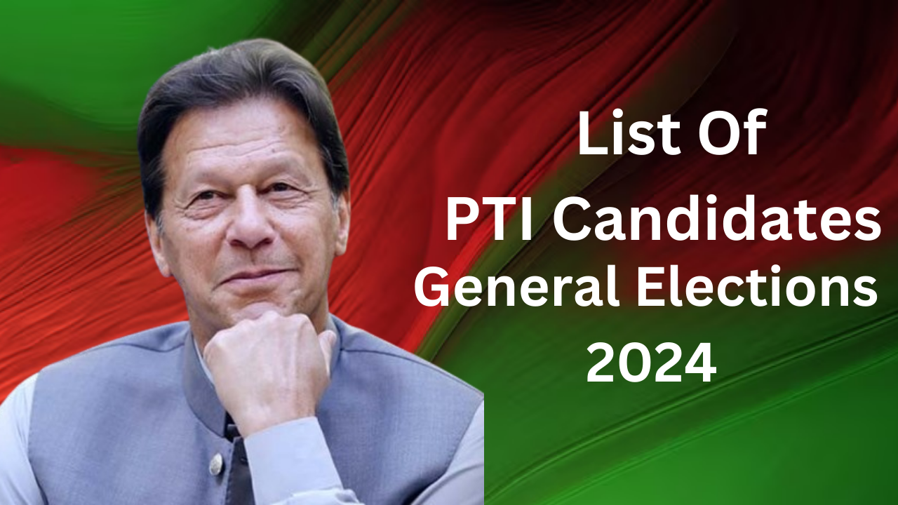 NATIONAL ASSEMBLY LIST OF PTI CANDIDATES FOR GENERAL ELECTION 2024